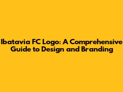 Ibatavia FC Logo: A Comprehensive Guide to Design and Branding