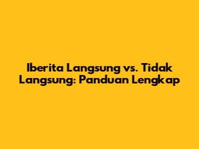 Iberita Langsung vs. Tidak Langsung: Panduan Lengkap