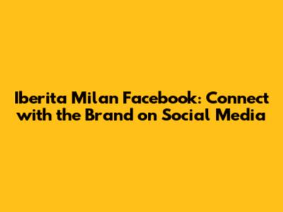 Iberita Milan Facebook: Connect with the Brand on Social Media