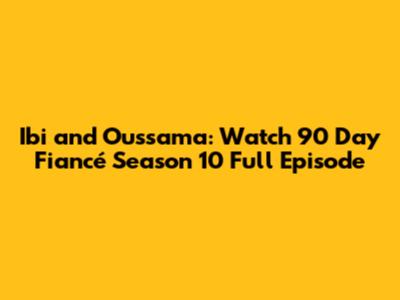 Ibi and Oussama: Watch 90 Day Fiancé Season 10 Full Episode