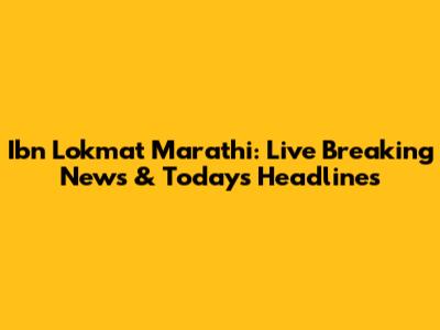 Ibn Lokmat Marathi: Live Breaking News & Today's Headlines