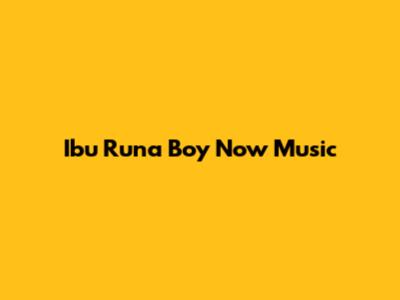 Ibu Runa Boy Now Music