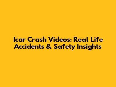 Icar Crash Videos: Real Life Accidents & Safety Insights