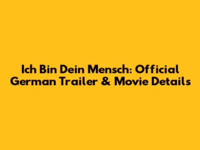 Ich Bin Dein Mensch: Official German Trailer & Movie Details