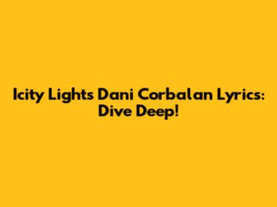 Icity Lights Dani Corbalan Lyrics: Dive Deep!