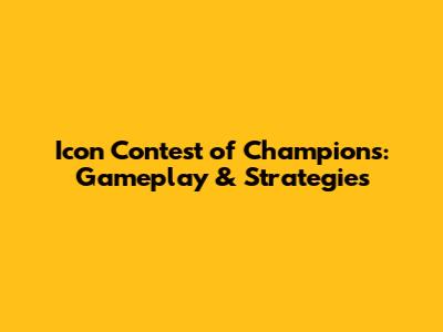 Icon Contest of Champions: Gameplay & Strategies