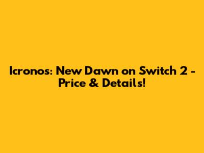 Icronos: New Dawn on Switch 2 - Price & Details!