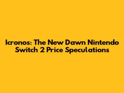 Icronos: The New Dawn Nintendo Switch 2 Price Speculations