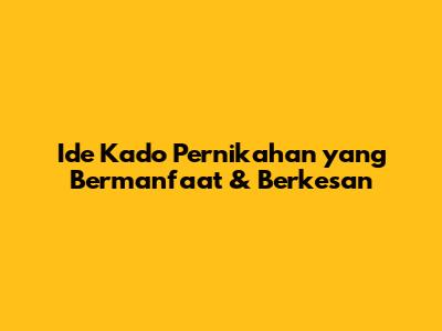 Ide Kado Pernikahan yang Bermanfaat & Berkesan