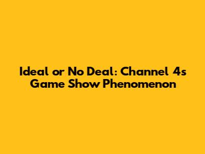 Ideal or No Deal: Channel 4's Game Show Phenomenon