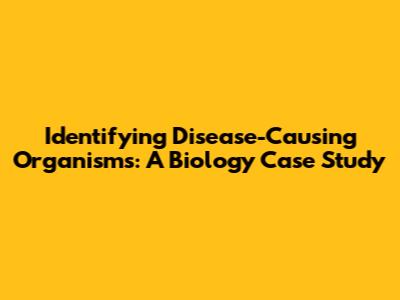 Identifying Disease-Causing Organisms: A Biology Case Study