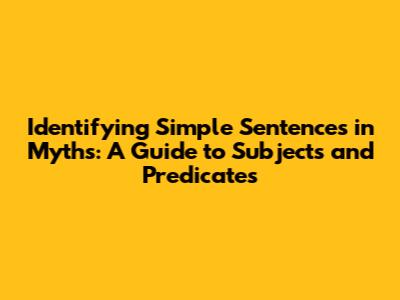 Identifying Simple Sentences in Myths: A Guide to Subjects and Predicates