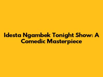 Idesta Ngambek Tonight Show: A Comedic Masterpiece
