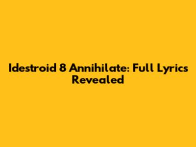 Idestroid 8 Annihilate: Full Lyrics Revealed