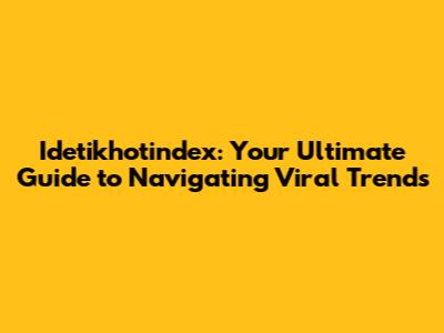 Idetikhotindex: Your Ultimate Guide to Navigating Viral Trends