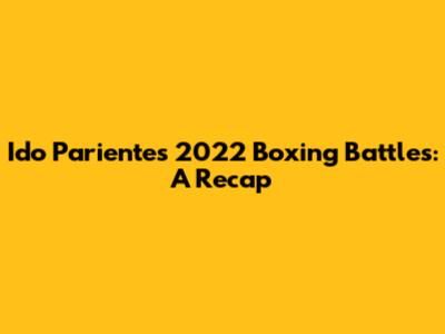Ido Pariente's 2022 Boxing Battles: A Recap