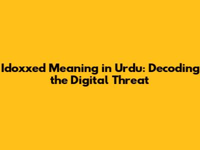 Idoxxed Meaning in Urdu: Decoding the Digital Threat