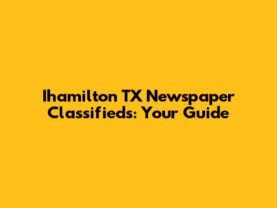 Ihamilton TX Newspaper Classifieds: Your Guide