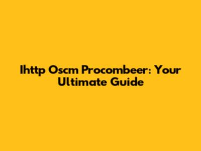 Ihttp Oscm Procombeer: Your Ultimate Guide