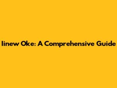Iinew Oke: A Comprehensive Guide