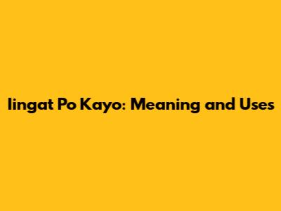 Iingat Po Kayo: Meaning and Uses