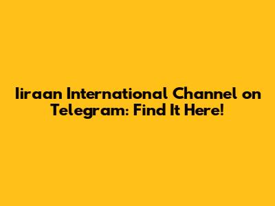 Iiraan International Channel on Telegram: Find It Here!