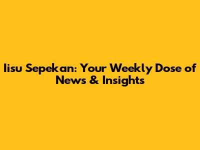 Iisu Sepekan: Your Weekly Dose of News & Insights