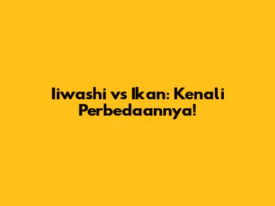 Iiwashi vs Ikan: Kenali Perbedaannya!