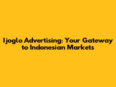 Ijoglo Advertising: Your Gateway to Indonesian Markets