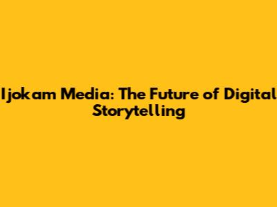 Ijokam Media: The Future of Digital Storytelling