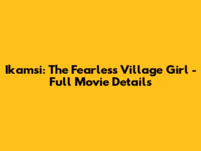 Ikamsi: The Fearless Village Girl - Full Movie Details