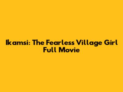 Ikamsi: The Fearless Village Girl Full Movie