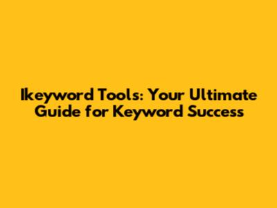 Ikeyword Tools: Your Ultimate Guide for Keyword Success