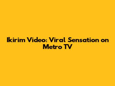 Ikirim Video: Viral Sensation on Metro TV