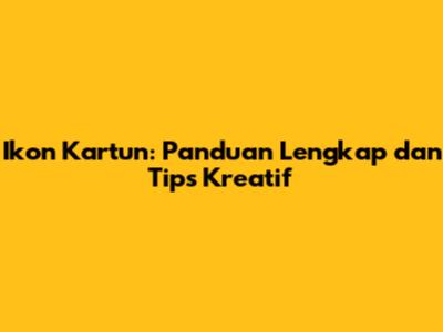 Ikon Kartun: Panduan Lengkap dan Tips Kreatif