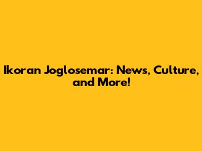 Ikoran Joglosemar: News, Culture, and More!