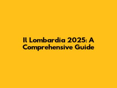 Il Lombardia 2025: A Comprehensive Guide