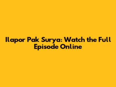 Ilapor Pak Surya: Watch the Full Episode Online