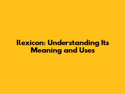 Ilexicon: Understanding Its Meaning and Uses