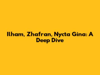 Ilham, Zhafran, Nycta Gina: A Deep Dive