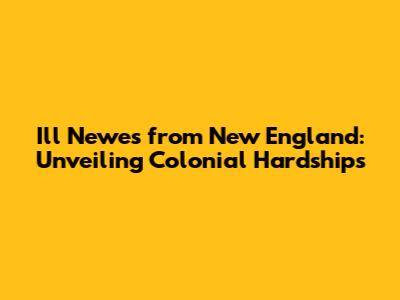 Ill Newes from New England: Unveiling Colonial Hardships