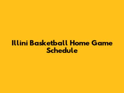 Illini Basketball Home Game Schedule