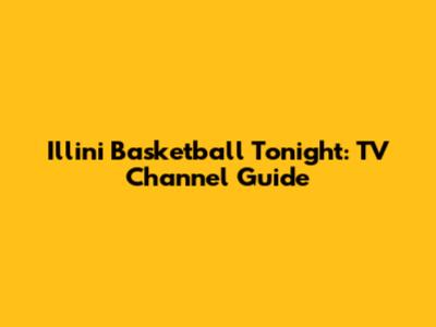 Illini Basketball Tonight: TV Channel Guide
