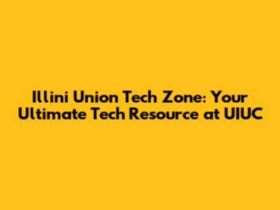 Illini Union Tech Zone: Your Ultimate Tech Resource at UIUC