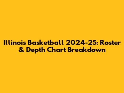 Illinois Basketball 2024-25: Roster & Depth Chart Breakdown