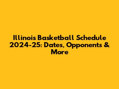 Illinois Basketball Schedule 2024-25: Dates, Opponents & More