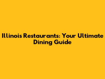Illinois Restaurants: Your Ultimate Dining Guide