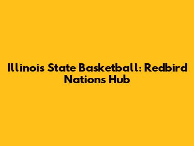 Illinois State Basketball: Redbird Nation's Hub
