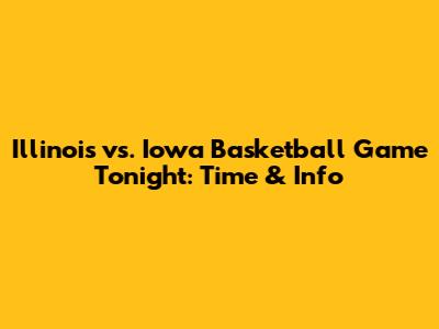 Illinois vs. Iowa Basketball Game Tonight: Time & Info