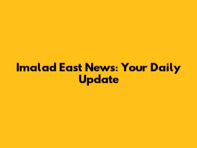 Imalad East News: Your Daily Update